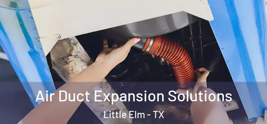  Air Duct Expansion Solutions Little Elm - TX