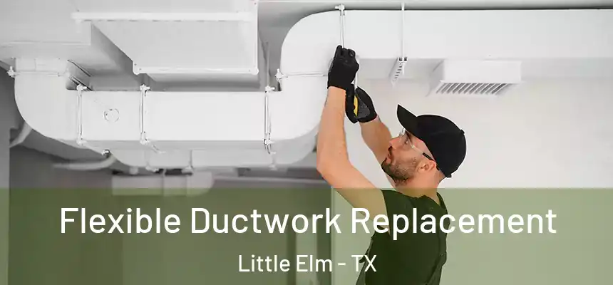 Flexible Ductwork Replacement Little Elm - TX