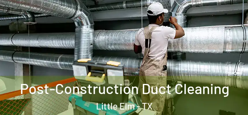  Post-Construction Duct Cleaning Little Elm - TX